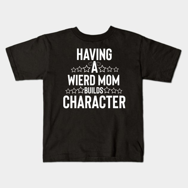 Funny mom having a wierd mom builds character Kids T-Shirt by G-DesignerXxX